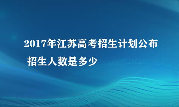 2017年江苏高考招生计划公布 招生人数是多少