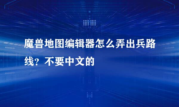 魔兽地图编辑器怎么弄出兵路线？不要中文的