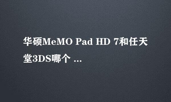 华硕MeMO Pad HD 7和任天堂3DS哪个 质量和做工 好一点？