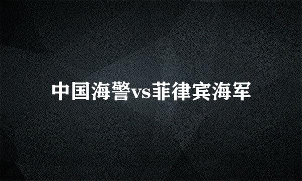 中国海警vs菲律宾海军