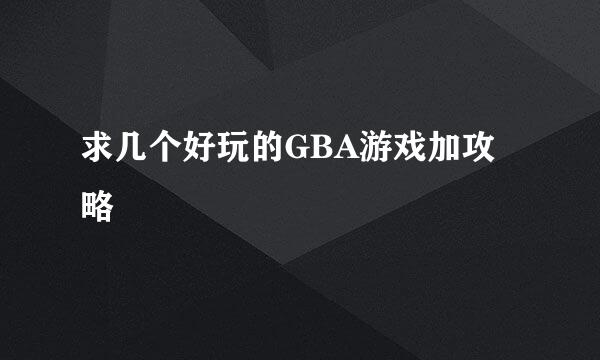 求几个好玩的GBA游戏加攻略