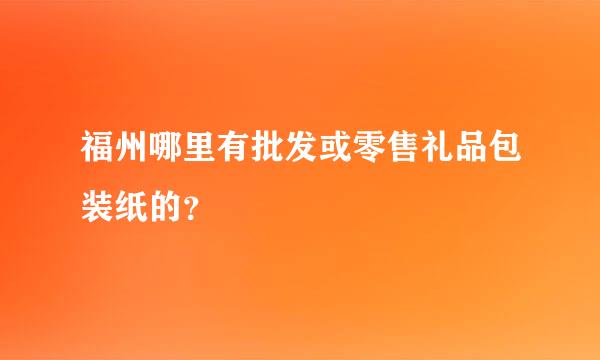 福州哪里有批发或零售礼品包装纸的？