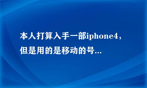 本人打算入手一部iphone4，但是用的是移动的号﹑怎么办？如果买那个移动版的又不能3G，会不会不好用﹑...