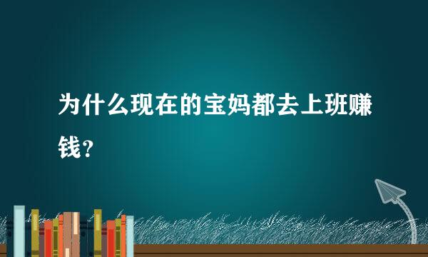 为什么现在的宝妈都去上班赚钱？