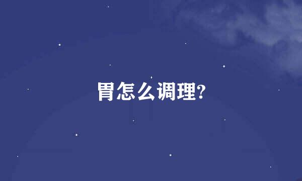 胃怎么调理?