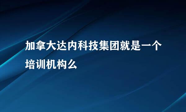 加拿大达内科技集团就是一个培训机构么