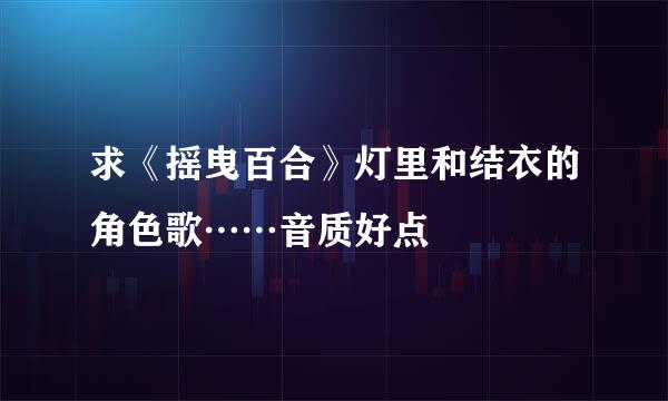 求《摇曳百合》灯里和结衣的角色歌……音质好点