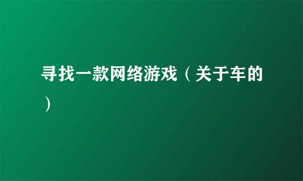 寻找一款网络游戏（关于车的）