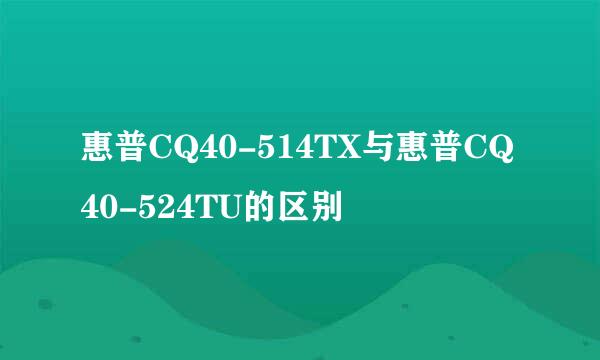 惠普CQ40-514TX与惠普CQ40-524TU的区别