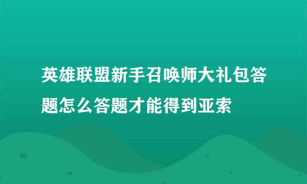 英雄联盟新手召唤师大礼包答题怎么答题才能得到亚索