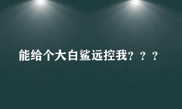 能给个大白鲨远控我？？？