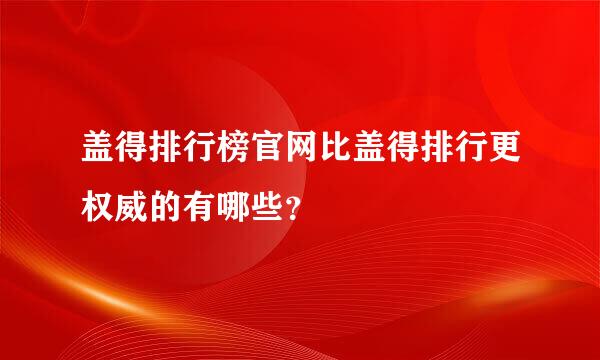 盖得排行榜官网比盖得排行更权威的有哪些？