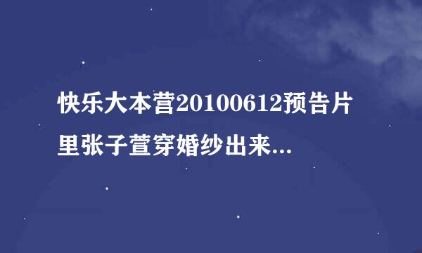 快乐大本营20100612预告片里张子萱穿婚纱出来的那个英文歌曲叫什么