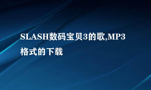 SLASH数码宝贝3的歌,MP3格式的下载