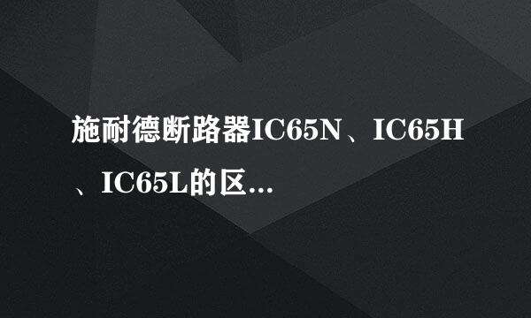 施耐德断路器IC65N、IC65H、IC65L的区别是什么？