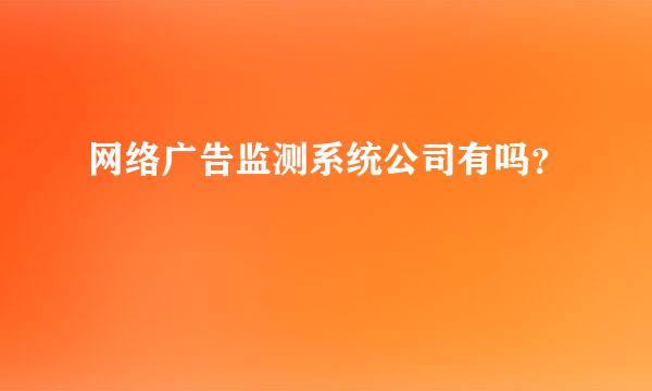 网络广告监测系统公司有吗？