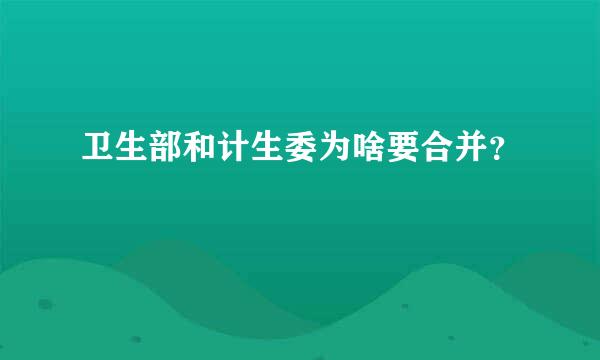 卫生部和计生委为啥要合并？