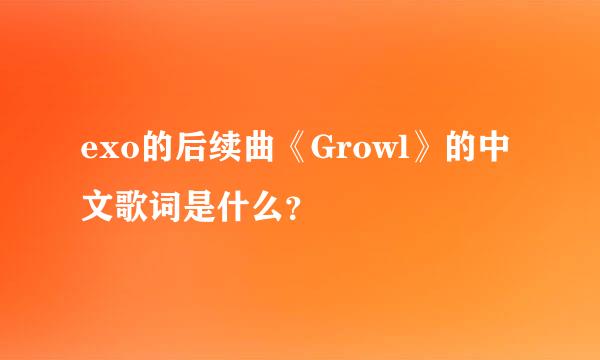 exo的后续曲《Growl》的中文歌词是什么？