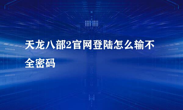 天龙八部2官网登陆怎么输不全密码