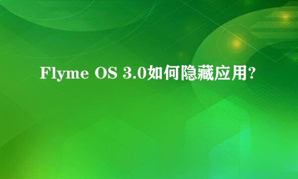 Flyme OS 3.0如何隐藏应用?