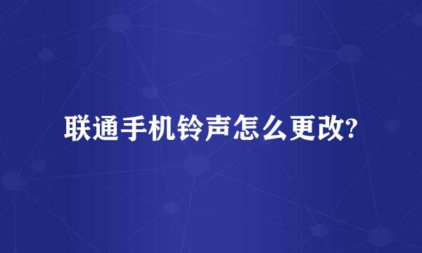 联通手机铃声怎么更改?