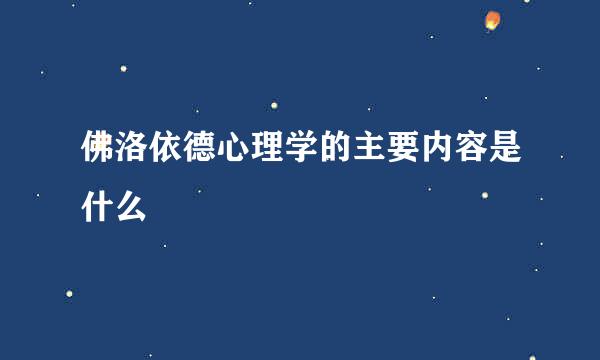 佛洛依德心理学的主要内容是什么