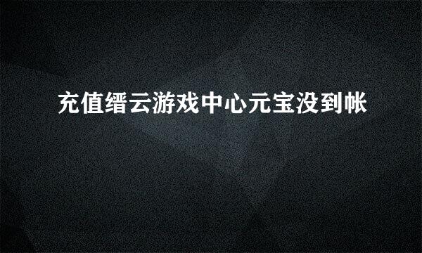 充值缙云游戏中心元宝没到帐