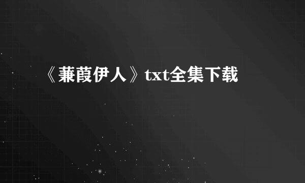 《蒹葭伊人》txt全集下载