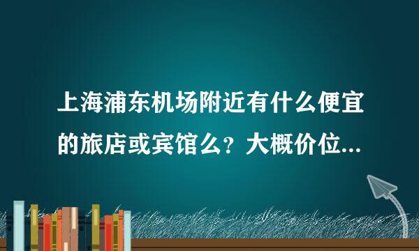 上海浦东机场附近有什么便宜的旅店或宾馆么？大概价位在多少？