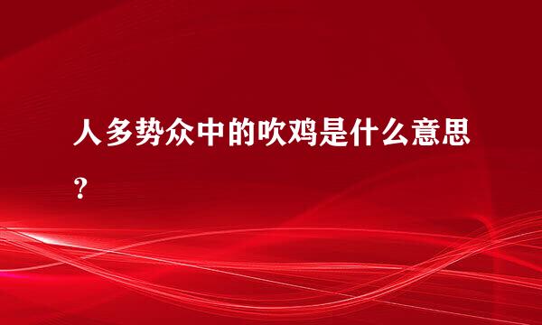 人多势众中的吹鸡是什么意思？