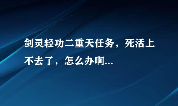 剑灵轻功二重天任务，死活上不去了，怎么办啊...