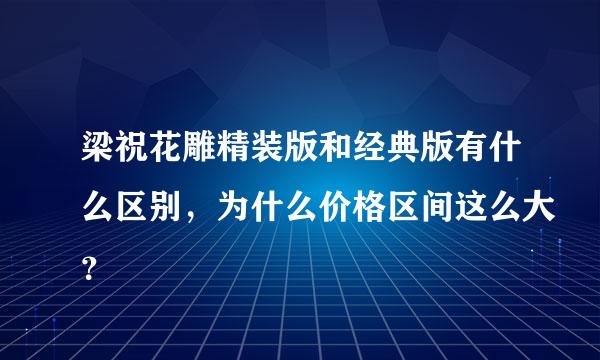 梁祝花雕精装版和经典版有什么区别，为什么价格区间这么大？