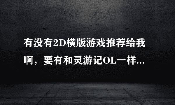 有没有2D横版游戏推荐给我啊，要有和灵游记OL一样。人物有很好的灵活性，有的推荐推荐...