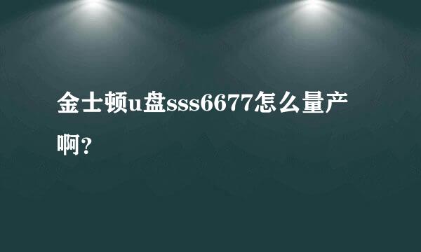 金士顿u盘sss6677怎么量产啊？