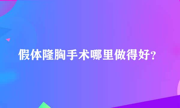 假体隆胸手术哪里做得好？