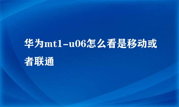 华为mt1-u06怎么看是移动或者联通