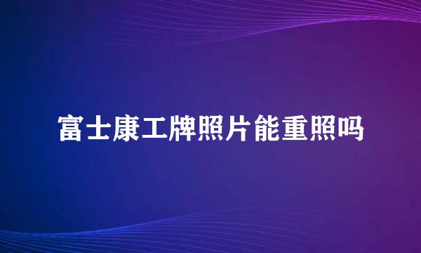 富士康工牌照片能重照吗