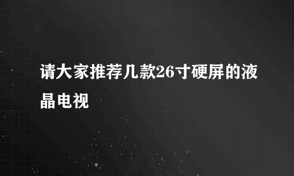 请大家推荐几款26寸硬屏的液晶电视