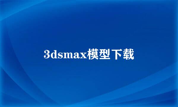 3dsmax模型下载