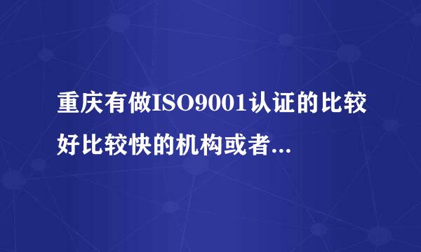 重庆有做ISO9001认证的比较好比较快的机构或者公司吗？