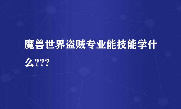 魔兽世界盗贼专业能技能学什么???