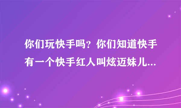 你们玩快手吗？你们知道快手有一个快手红人叫炫迈妹儿吗？真名叫吴优，你知道她有那些丑事吗？知道的告诉