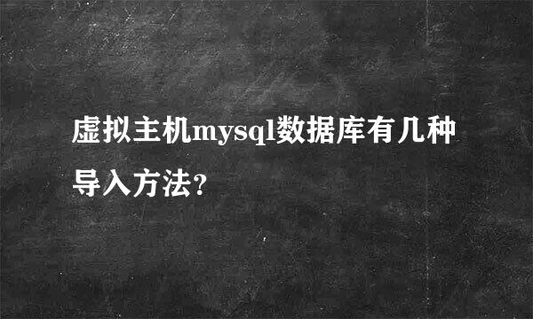 虚拟主机mysql数据库有几种导入方法？