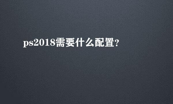 ps2018需要什么配置？