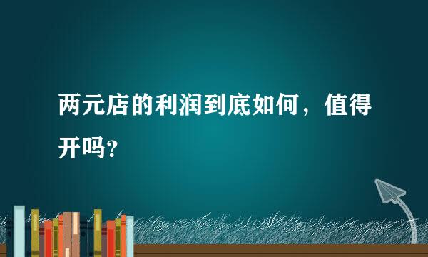 两元店的利润到底如何，值得开吗？