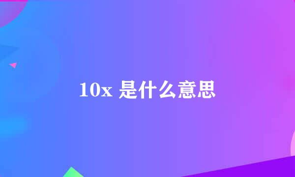 10x 是什么意思