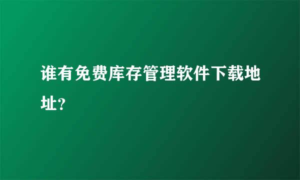 谁有免费库存管理软件下载地址？