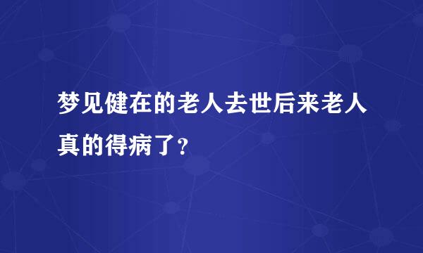 梦见健在的老人去世后来老人真的得病了？