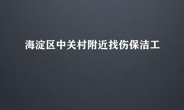 海淀区中关村附近找伤保洁工