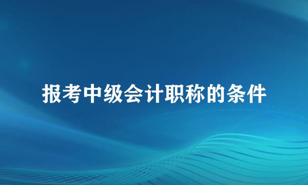 报考中级会计职称的条件